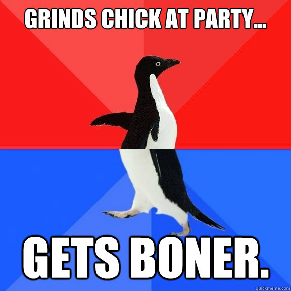GRINDS CHICK AT PARTY... GETS BONER.  Socially Awksome Penguin