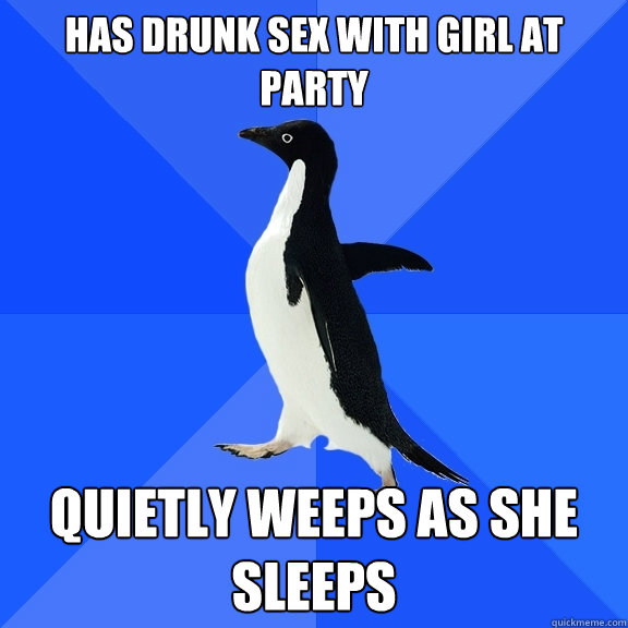 Has drunk sex with girl at party Quietly weeps as she sleeps  Socially Awkward Penguin