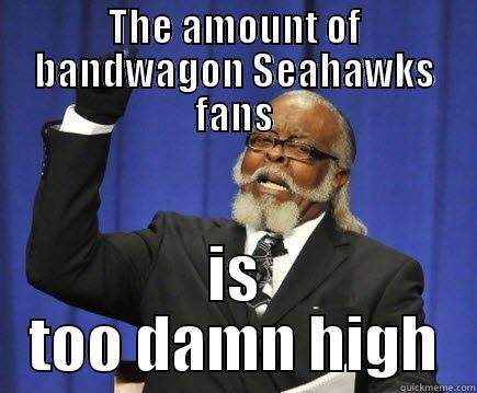 THE AMOUNT OF BANDWAGON SEAHAWKS FANS IS TOO DAMN HIGH Too Damn High