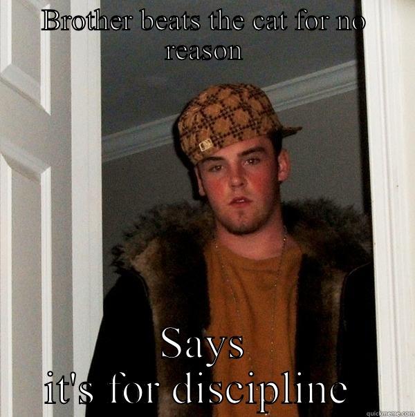 BROTHER BEATS THE CAT FOR NO REASON SAYS IT'S FOR DISCIPLINE  Scumbag Steve