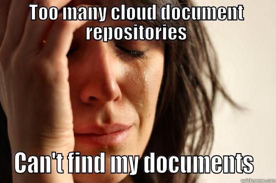 TOO MANY CLOUD DOCUMENT REPOSITORIES CAN'T FIND MY DOCUMENTS  First World Problems