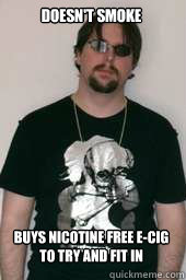 Doesn't Smoke Buys nicotine free E-Cig to try and fit in  Poser Boy