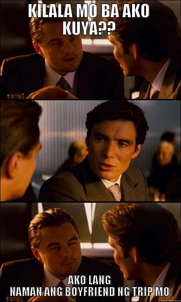 KILALA MO BA AKO KUYA?? AKO LANG NAMAN ANG BOYFRIEND NG TRIP MO Inception