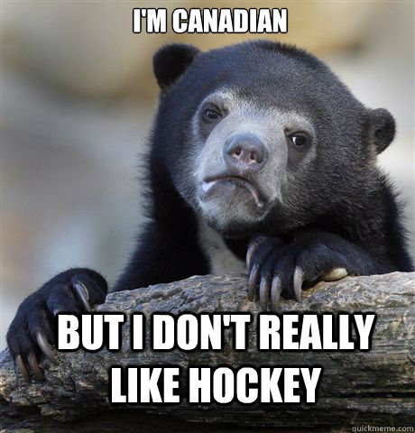 i'm canadian but i don't really like hockey  Confession Bear