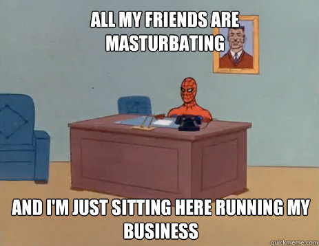 All my friends are masturbating And i'm just sitting here running my business  masturbating spiderman