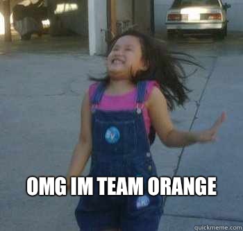 OMG IM TEAM ORANGE
  