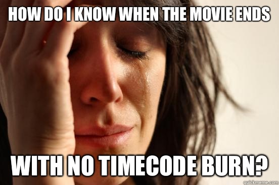 How do I know when the movie ends With no timecode burn?  First World Problems