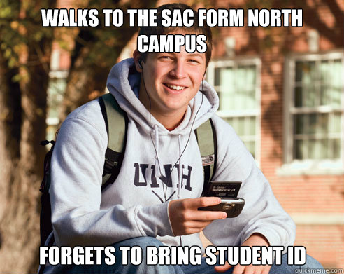 Walks to the SAC form north campus Forgets to bring student ID  College Freshman