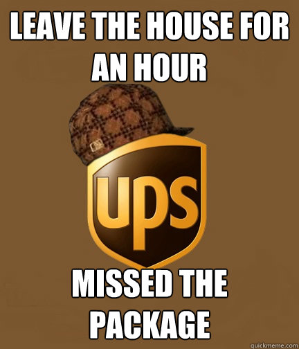 leave the house for an hour missed the package - leave the house for an hour missed the package  Scumbag UPS