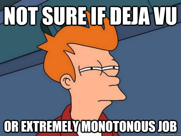 Not sure if deja vu Or extremely monotonous job  Futurama Fry