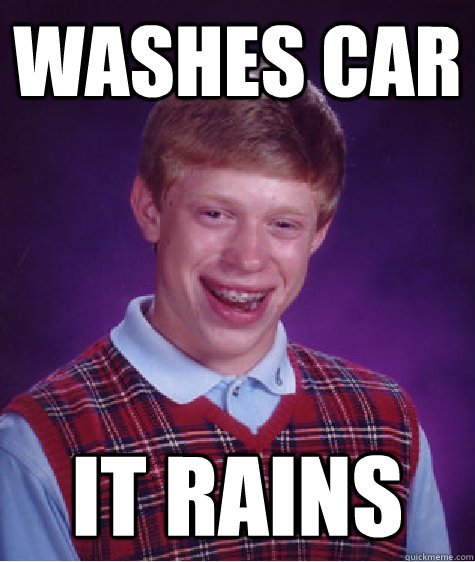 Washes Car It rains  Bad Luck Brian