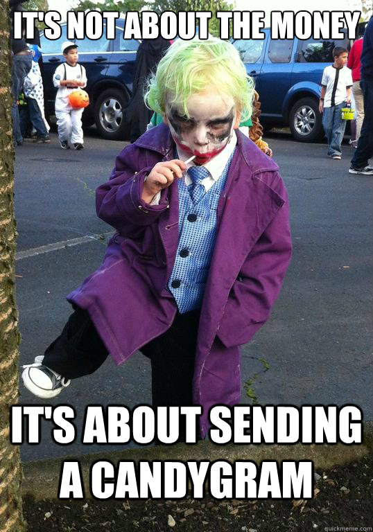IT's not about the money It's about sending a candygram  Joker kid