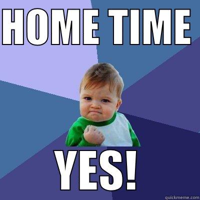 HOME TIME  YES! Success Kid