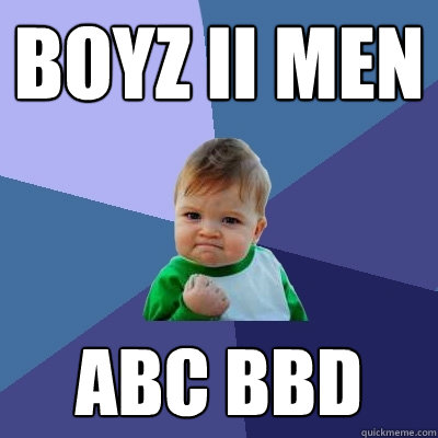 BOyz II Men ABC BBD  Success Kid