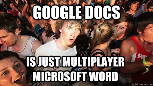 Google Docs is just multiplayer microsoft word - Google Docs is just multiplayer microsoft word  Sudden Clarity Clarence