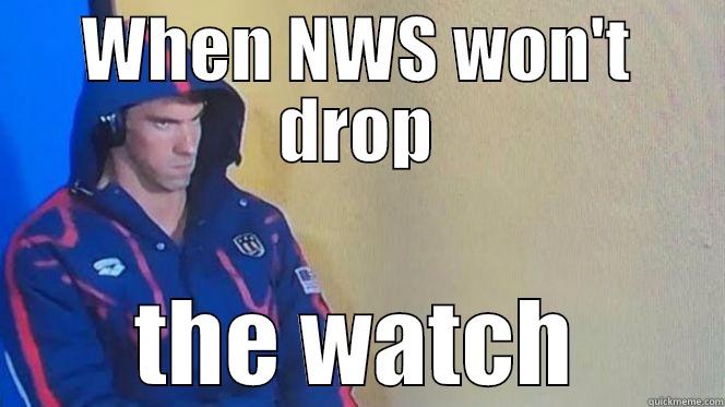 WHEN NWS WON'T DROP THE WATCH Misc