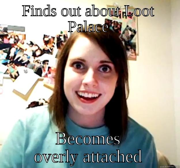 FINDS OUT ABOUT LOOT PALACE BECOMES OVERLY ATTACHED Overly Attached Girlfriend