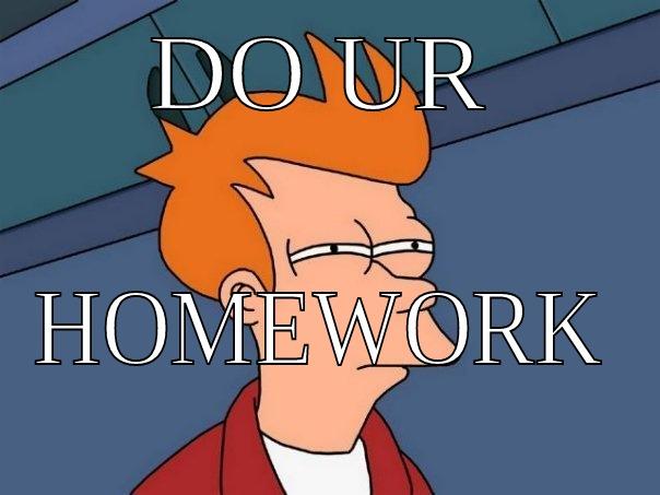 DO UR HOMEWORK Futurama Fry