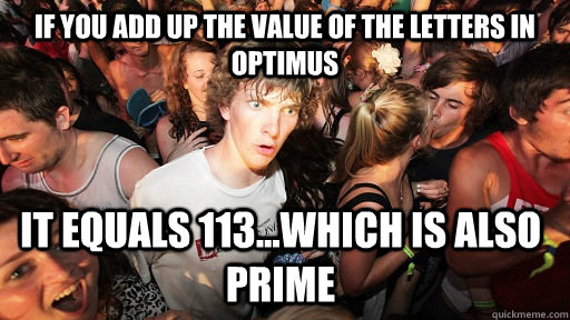 If you add up the value of the letters in optimus it equals 113...which is also prime  Sudden Clarity Clarence