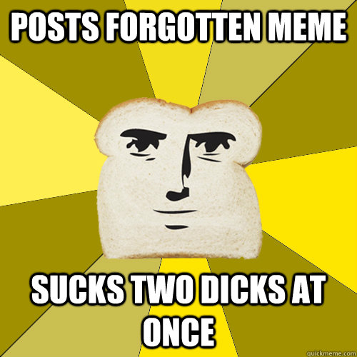Posts forgotten meme sucks two dicks at once  Breadfriend
