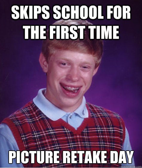 skips school for the first time picture retake day - skips school for the first time picture retake day  Bad Luck Brian
