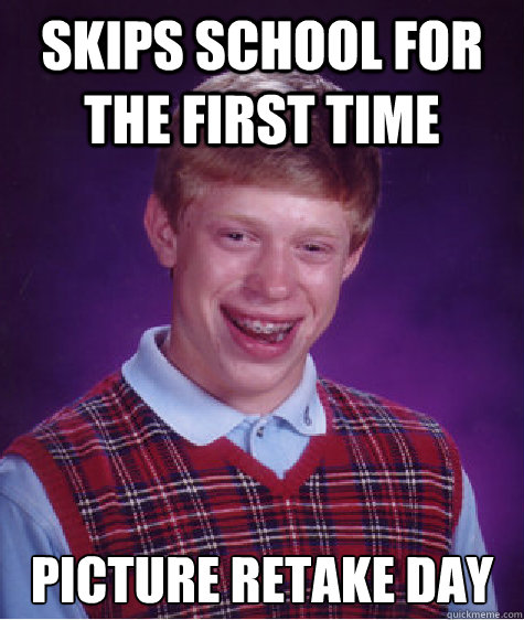 skips school for the first time picture retake day  Bad Luck Brian