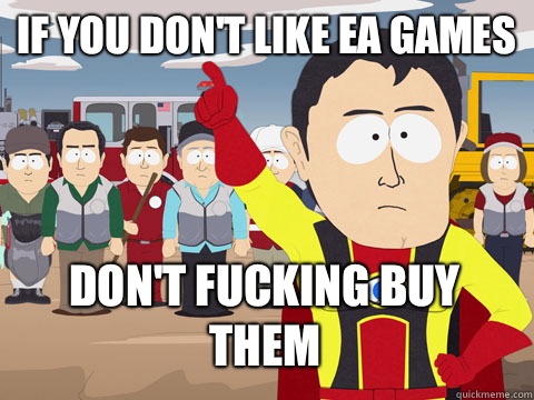 If you don't like EA games Don't fucking buy them  Captain Hindsight