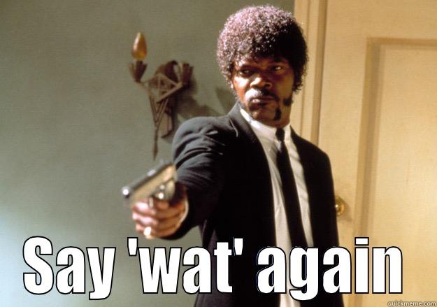  SAY 'WAT' AGAIN Samuel L Jackson