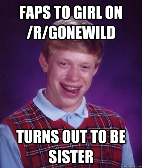 Faps to girl on /r/Gonewild Turns out to be sister  Bad Luck Brian