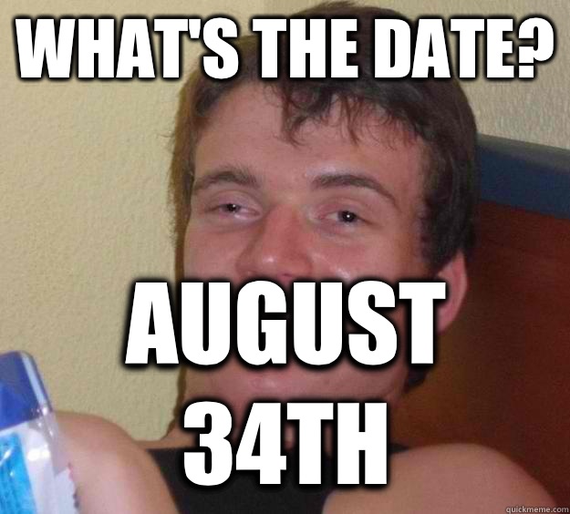 What's the date? August 34th - What's the date? August 34th  10 Guy