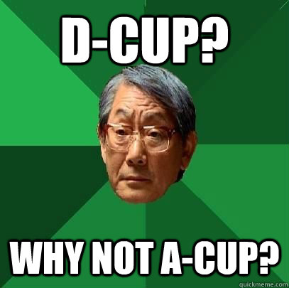 d-cup? why not a-cup?  High Expectations Asian Father