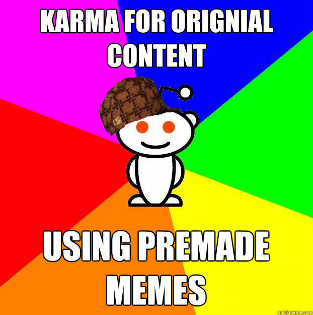 Karma for Orignial Content using premade memes  Scumbag Redditor