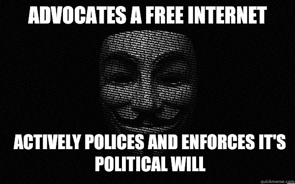 Advocates a Free Internet Actively polices and enforces it's political will  - Advocates a Free Internet Actively polices and enforces it's political will   Anonymous