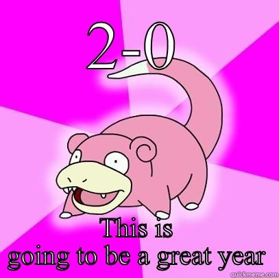 2-0 THIS IS GOING TO BE A GREAT YEAR Slowpoke