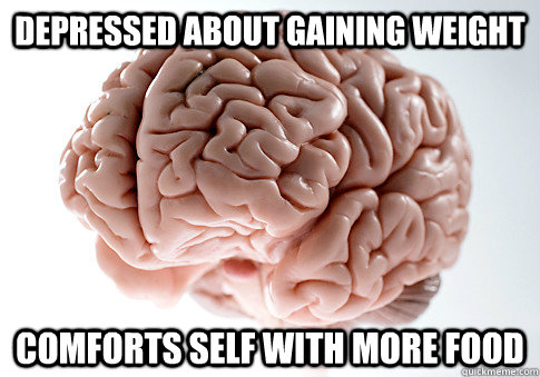 depressed about gaining weight comforts self with more food  Scumbag Brain