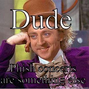 DUDE PHISH CONCERTS ARE SOMETHING ELSE Condescending Wonka