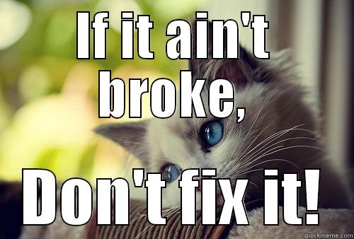 IF IT AIN'T BROKE, DON'T FIX IT! First World Problems Cat
