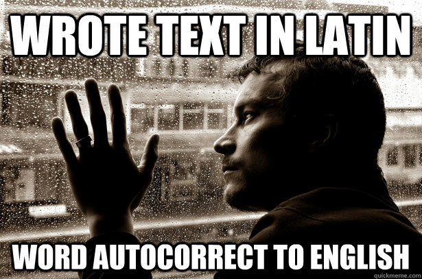 Wrote text in latin Word autocorrect to english  Overeducated problems