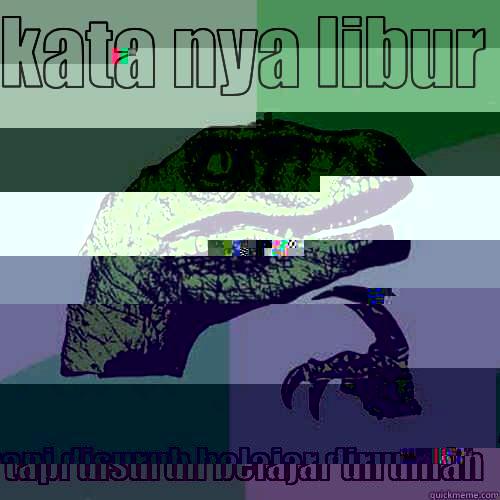 KATA NYA LIBUR  TAPI DISURUH BELAJAR DIRUMAH  Philosoraptor