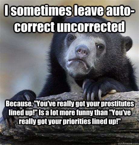 I sometimes leave auto-correct uncorrected Because, 