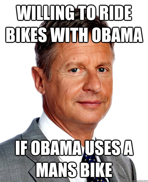 Willing to ride bikes with Obama if Obama uses a mans bike  Gary Johnson for president