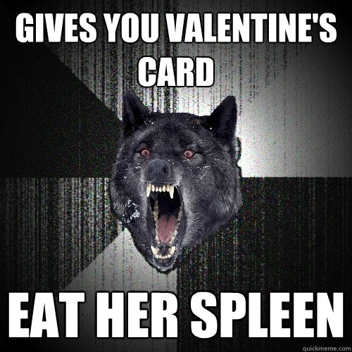 gives you valentine's card eat her spleen  Insanity Wolf