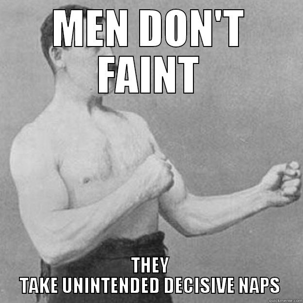 Watching Scrubs when Kelso pulled an Overly Manly Man Man - MEN DON'T FAINT THEY TAKE UNINTENDED DECISIVE NAPS overly manly man