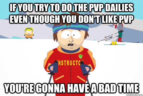 if you try to do the pvp dailies even though you don't like pvp you're gonna have a bad time - if you try to do the pvp dailies even though you don't like pvp you're gonna have a bad time  Super Cool Ski Instructor