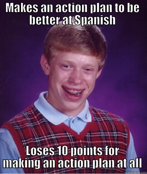 MAKES AN ACTION PLAN TO BE BETTER AT SPANISH LOSES 10 POINTS FOR MAKING AN ACTION PLAN AT ALL Bad Luck Brian