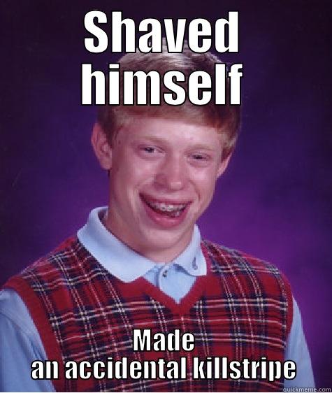 SHAVED HIMSELF MADE AN ACCIDENTAL KILLSTRIPE Bad Luck Brian