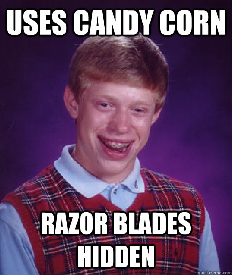 uses candy corn razor blades hidden  Bad Luck Brian
