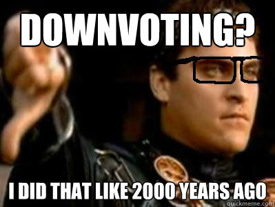 downvoting? i did that like 2000 years ago  Downvoting Roman