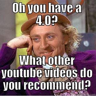 OH YOU HAVE A 4.0? WHAT OTHER YOUTUBE VIDEOS DO YOU RECOMMEND? Condescending Wonka