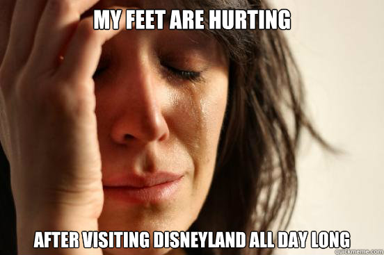My feet are hurting After visiting Disneyland all day long  First World Problems